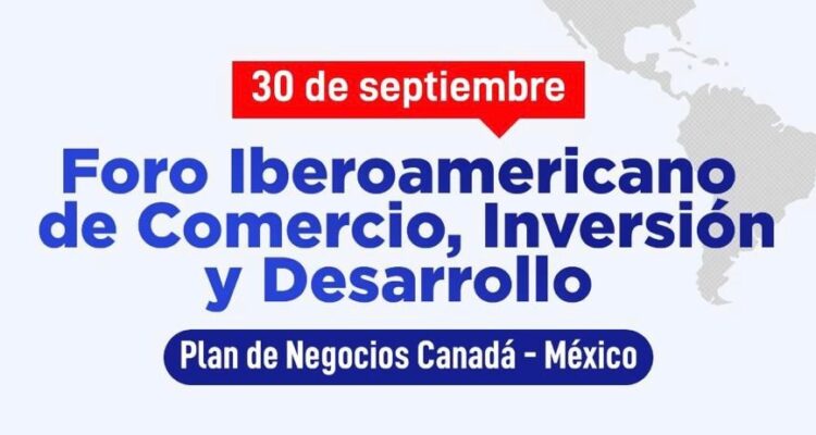 Anuncian Foro Iberoamericano “México – Canadá Business Summit”